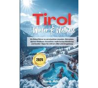 Tirol Winter & Wellness 2026: Ein Reiseführer zu versteckten Juwelen, Skirouten, alpinen Wellness-Auszeiten, malerischen Roadtrips und Insider-Tipps für Zell am Ziller und Umgebung