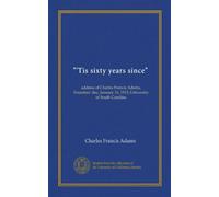"'Tis sixty years since": address of Charles Francis Adams, Founders' day, January 16, 1913, University of South Carolina