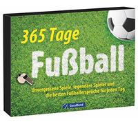 Tischaufsteller - 365 Tage Fußball: Unvergessene Spiele, legendäre Spieler und die besten Fußballersprüche für jeden Tag