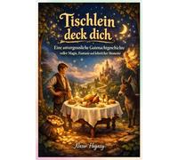 Tischlein deck dich: Eine unvergessliche Gutenachtgeschichte voller Magie, Fantasie und lehrreicher Momente