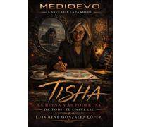 TISHA, LA REINA MAS PODEROSA DE TODO EL UNIVERSO: MEDIOEVO (MEDIOEVO ESPAÑOL)