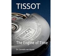 TISSOT: The Engine of Time (The Definitive Watch Series: The Real Stories Behind Legendary Timepieces)