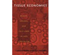 Tissue Economies: Blood, Organs, And Cell Lines In Late Capitalism (Science and Cultural Theory)