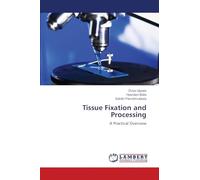 Tissue Fixation and Processing: A Practical Overview