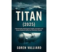 TITAN (2025): A Movie Guide: Exploring the Tragedy, Innovation, and Human Resilience Behind the OceanGate Disaster
