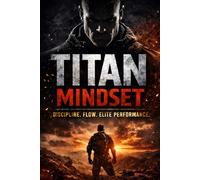 Titan Mindset: Discipline, Flow, and Elite Performance (MENTAL FORCE)