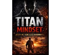 Titan Mindset: Discipline, Flow, and Elite Performance (MENTAL FORCE)