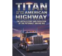 Titan of the American Highway: The Untold Story and Evolution of the Peterbilt 389 Big Rig