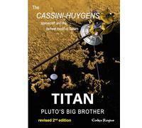 Titan: Pluto's big brother: The Cassini-Huygens spacecraft and the darkest moon of Saturn (Explorers of Minor Worlds)