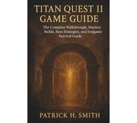 Titan Quest II Game Guide: The Complete Walkthrough, Mastery Builds, Boss Strategies, and Endgame Survival Guide