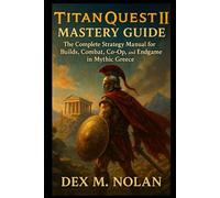Titan Quest II Mastery Guide: The Complete Strategy Manual for Builds, Combat, Co-Op, and Endgame in Mythic Greece