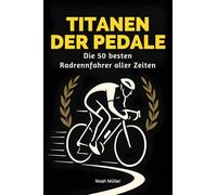 Titanen der Pedale: Die 50 besten Radrennfahrer aller Zeiten