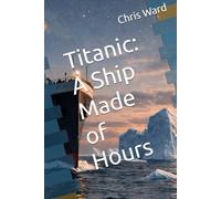 Titanic: A Ship Made of Hours