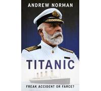 Titanic: A Tragic Tale of Hubris and Nemesis: Inside the Mind of Captain Smith