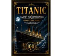 Titanic - Carnet pour passionnés: 100 faits fascinants sur le paquebot le plus célèbre du monde