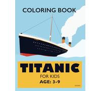 Titanic Coloring Book For Kids Ages 3-9:: Great Coloring and Activity Book For Children - Titanic Themed - From Toddlers to All Children