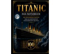 Titanic - Das große Fakten- und Notizbuch: 100 spannende Fakten über die RMS Titanic • Viel Platz für eigene Notizen • Für Fans von Geschichte, Schifffahrt und der berühmtesten Seereise der Welt