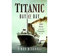 Titanic: Day by Day: 366 days with the Titanic