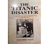 "Titanic" Disaster: As Reported in the British National Press, April-July 1912