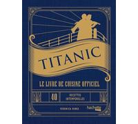 Titanic: Le livre de cuisine officiel, 40 recettes intemporelles pour chaque occasion