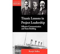 Titanic Lessons in Project Leadership: Effective Communication and Team Building