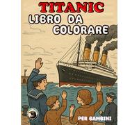 Titanic Libro Da Colorare per Bambini: Disegni Creativi, Pagine Divertenti E Facili per I Bambini Che Amano L'oceano E Le Navi