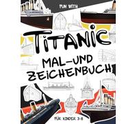 Titanic Mal- und Zeichnungsbuch: Für Kinder im Alter von 3-8 Jahren: Spaß beim Ausmalen der Titanic und beim Zeichnen einiger Teile des ... Activity Workbook für Kleinkinder & Kinder