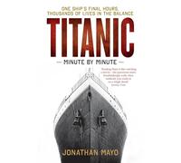 Titanic: Minute by Minute: One Ship's Final Hours, Thousands of Live in the Balance