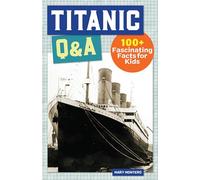 Titanic Q&A: 175+ Fascinating Facts for Kids (History Q&A)