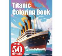 Titanic Ship Coloring Book with 50 Designs: Immerse yourself in the world of historic maritime travel - with over 50 realistic Titanic designs
