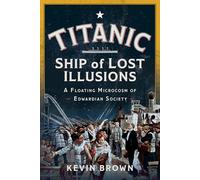Titanic: Ship of Lost Illusions: A Floating Microcosm of Edwardian Society