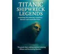 Titanic Shipwreck Legends: The grand ship’s sinking sparked enduring debates and fascinating theories.