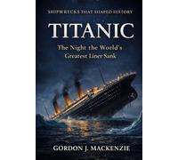 Titanic: The Night the World’s Greatest Liner Sank: 1 (Shipwrecks That Shaped History)