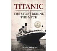 TITANIC: THE STORY BEHIND THE MYTH
