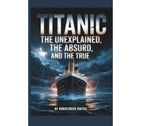 Titanic: The Unexplained, The Absurd and The True