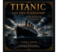 Titanic und ihre Schwestern: Olympic, Britannic und die wahre Geschichte hinter der Legende