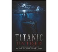 Titanic Untold: 60 Shocking Facts Most People Never Knew About the Most Famous Shipwreck in History, 60 Unknown, amazing facts about the Titanic | 6x9 inches | 90 pages | 60 facts ... Gift