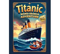 Titanic Word Search Adventure (Second Edition): Explore the Unsinkable Ship with 50 Fun Puzzles plus 10 Bonus Coloring Pages!