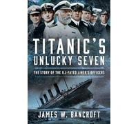 Titanic's Unlucky Seven: The Story of the Ill-Fated Liner’s Officers