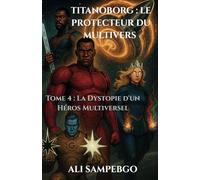 TITANOBORG : LE PROTECTEUR DU MULTIVERS: Tome 4 : La Dystopie d’un Héros Multiversel (Tome 4 de "TITANOBORG : LE PROTECTEUR DU MULTIVERS ")