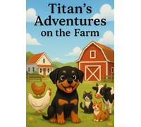 Titan's Adventures on the Farm.: "A Heartwarming Tale of Friendship, Fun, and Farmyard Discoveries"