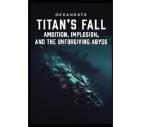 Titan's Fall: Ambition, Implosion, and the Unforgiving Abyss