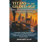 Titans Of The Gilded Age: Power, Wealth, and the Making of Modern New York