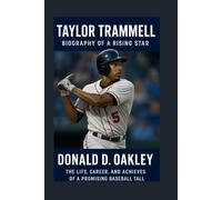 TITAYLOR TRAMMELL: BIOGRAPHY OF A RISING STAR: THE LIFE, CAREER, AND ACHIEVEMENTS OF A PROMISING BASEBALL TALENT