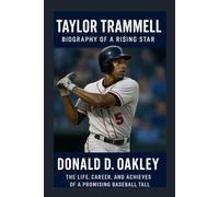 TITAYLOR TRAMMELL: BIOGRAPHY OF A RISING STAR: THE LIFE, CAREER, AND ACHIEVEMENTS OF A PROMISING BASEBALL TALENT