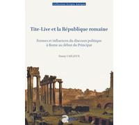 Tite-Live et la République romaine: Formes et influences du discours politique à Rome au début du Principat