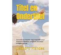 Titel en Ondertitel: De Kracht van Woorden Hoe je het leven van je kind kunt veranderen met geloof, bewustzijn en zegenende taal