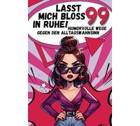 Titel: Lasst mich bloß in Ruhe! - 99 humorvolle Wege, um mit dem Alltagswahnsinn fertigzuwerden: Das ultimative Mitmachbuch für Frauen zwischen Chaos und Cappuccino