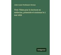 Titel: Thèse pour le doctorat en médecine, présentée et soutenue le 2 mai 1839