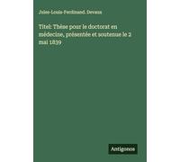 Titel: Thèse pour le doctorat en médecine, présentée et soutenue le 2 mai 1839